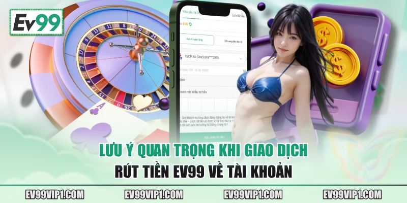 Lưu ý quan trọng khi giao dịch rút tiền EV99 về tài khoản